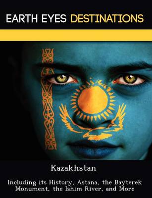 Kazakhstan: Including Its History, Astana, the Bayterek Monument, the Ishim River, and More (Paperback)