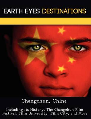 Changchun, China: Including Its History, the Changchun Film Festival, Jilin University, Jilin City, and More (Paperback)