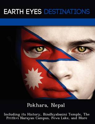 Pokhara, Nepal: Including Its History, Bindhyabasini Temple, the Prithvi Narayan Campus, Pewa Lake, and More (Paperback)
