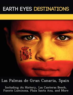 Las Palmas de Gran Canaria, Spain: Including Its History, Las Canteras Beach, Fuente Luminosa, Plaza Santa Ana, and More (Paperback)