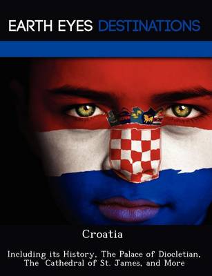 Croatia: Including Its History, the Palace of Diocletian, the Cathedral of St. James, and More (Paperback)