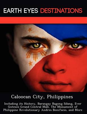 Caloocan City, Philippines: Including Its History, Barangay Bagong Silang, Ever Gotesco Grand Central Mall, the Monument of Philippine Revolutionary Andres Bonifacio, and More (Paperback)