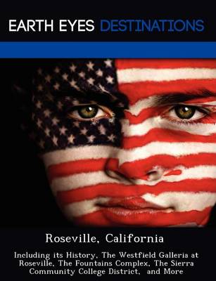 Roseville, California: Including Its History, the Westfield Galleria at Roseville, the Fountains Complex, the Sierra Community College District, and More (Paperback)