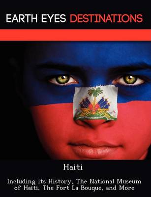 Haiti: Including Its History, the National Museum of Haiti, the Fort La Bouque, and More (Paperback)