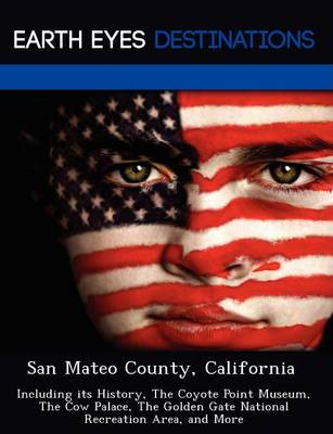 San Mateo County, California: Including Its History, the Coyote Point Museum, the Cow Palace, the Golden Gate National Recreation Area, and More (Paperback)