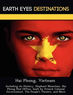 Hai Phong, Vietnam: Including Its History, Elephant Mountain, Hai Phong Post Office, Built by French Colonial Government, the People's Theatre, and More (Paperback)