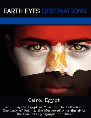 Cairo, Egypt: Including the Egyptian Museum, the Cathedral of Our Lady of Fatima, the Mosque of Amr Ibn Al-As, the Ben Ezra Synagogue, and More (Paperback)