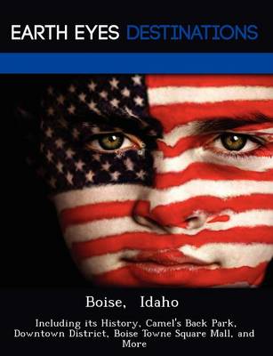 Boise, Idaho: Including Its History, Camel's Back Park, Downtown District, Boise Towne Square Mall, and More (Paperback)