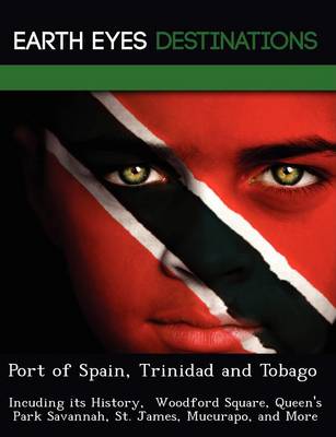 Port of Spain, Trinidad and Tobago: Incuding Its History, Woodford Square, Queen's Park Savannah, St. James, Mucurapo, and More (Paperback)