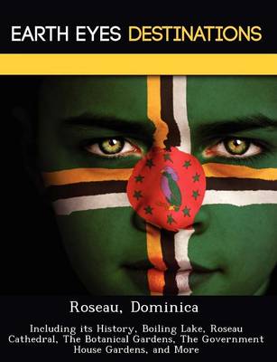 Roseau, Dominica: Including Its History, Boiling Lake, Roseau Cathedral, the Botanical Gardens, the Government House Gardens, and More (Paperback)