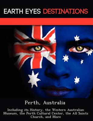 Perth, Australia: Including Its History, the Western Australian Museum, the Perth Cultural Center, the All Saints Church, and More (Paperback)