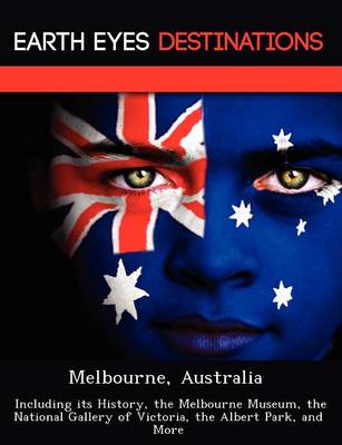Melbourne, Australia: Including Its History, the Melbourne Museum, the National Gallery of Victoria, the Albert Park, and More (Paperback)