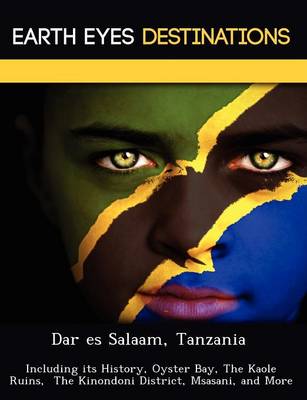 Dar Es Salaam, Tanzania: Including Its History, Oyster Bay, the Kaole Ruins, the Kinondoni District, Msasani, and More (Paperback)