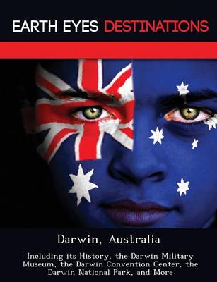 Darwin, Australia: Including Its History, the Darwin Military Museum, the Darwin Convention Center, the Darwin National Park, and More (Paperback)