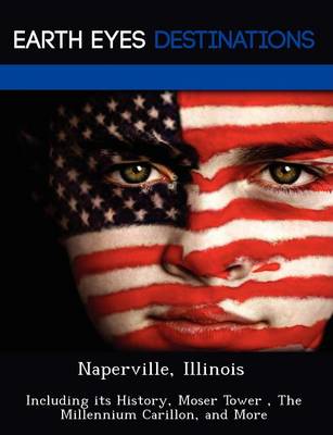 Naperville, Illinois: Including Its History, Moser Tower, the Millennium Carillon, and More (Paperback)