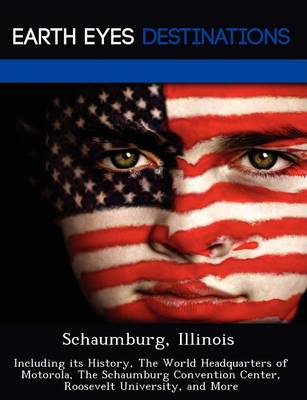 Schaumburg, Illinois: Including Its History, the World Headquarters of Motorola, the Schaumburg Convention Center, Roosevelt University, and More (Paperback)