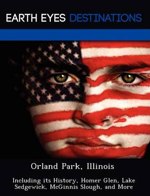 Orland Park, Illinois: Including Its History, Homer Glen, Lake Sedgewick, McGinnis Slough, and More (Paperback)