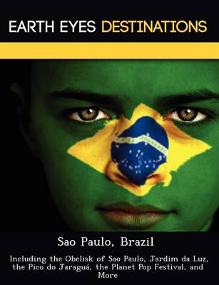 Sao Paulo, Brazil: Including the Obelisk of Sao Paulo, Jardim Da Luz, the Pico Do Jaragua, the Planet Pop Festival, and More (Paperback)