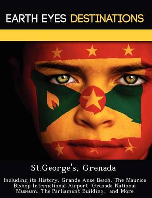 St.George's, Grenada: Including Its History, Grande Anse Beach, the Maurice Bishop International Airport Grenada National Museum, the Parliament Building, and More (Paperback)