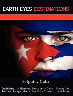Holguin, Cuba: Including Its History, Loma de La Cruz, Parque San Isidoro, Parque Marti, San Jose Church, and More (Paperback)