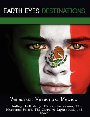 Veracruz, Veracruz, Mexico: Including Its History, Plaza de Las Armas, the Municipal Palace, the Carranza Lighthouse, and More (Paperback)