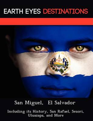 San Miguel, El Salvador: Including Its History, San Rafael, Sesori, Uluazapa, and More (Paperback)