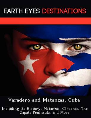 Varadero and Matanzas, Cuba: Including Its History, Matanzas, Cardenas, the Zapata Peninsula, and More (Paperback)