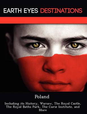 Poland: Including Its History, Warsaw, the Royal Castle, the Royal Baths Park, the Curie Institute, and More (Paperback)