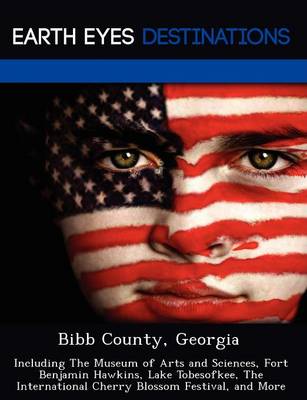 Bibb County, Georgia: Including the Museum of Arts and Sciences, Fort Benjamin Hawkins, Lake Tobesofkee, the International Cherry Blossom Festival, and More (Paperback)
