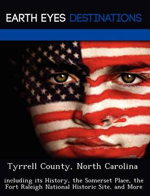 Tyrrell County, North Carolina: Including Its History, the Somerset Place, the Fort Raleigh National Historic Site, and More (Paperback)