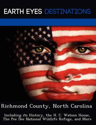 Richmond County, North Carolina: Including Its History, the H. C. Watson House, the Pee Dee National Wildlife Refuge, and More (Paperback)