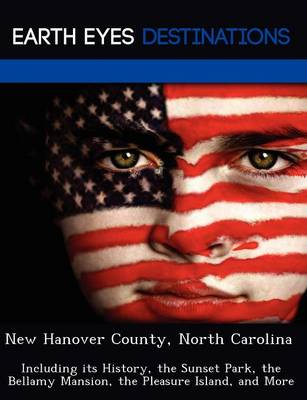 New Hanover County, North Carolina: Including Its History, the Sunset Park, the Bellamy Mansion, the Pleasure Island, and More (Paperback)