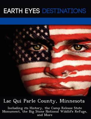 Lac Qui Parle County, Minnesota: Including Its History, the Camp Release State Monument, the Big Stone National Wildlife Refuge, and More (Paperback)