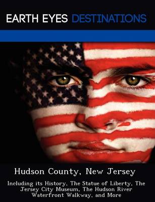 Hudson County, New Jersey: Including Its History, the Statue of Liberty, the Jersey City Museum, the Hudson River Waterfront Walkway, and More (Paperback)