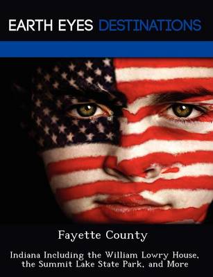 Fayette County: Indiana Including the William Lowry House, the Summit Lake State Park, and More (Paperback)