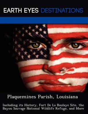 Plaquemines Parish, Louisiana: Including Its History, Fort de La Boulaye Site, the Bayou Sauvage National Wildlife Refuge, and More (Paperback)