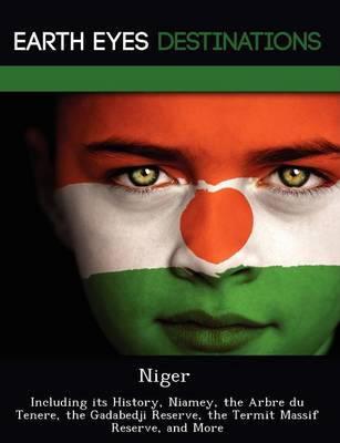 Niger: Including Its History, Niamey, the Arbre Du Tenere, the Gadabedji Reserve, the Termit Massif Reserve, and More (Paperback)