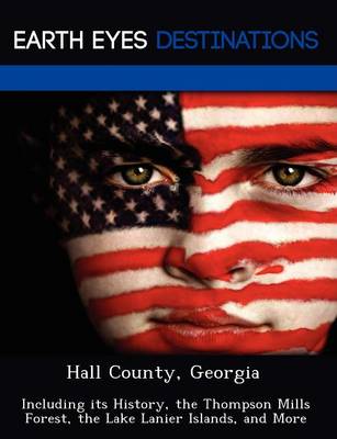 Hall County, Georgia: Including Its History, the Thompson Mills Forest, the Lake Lanier Islands, and More (Paperback)