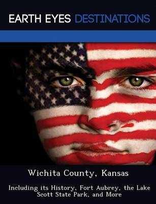 Wichita County, Kansas: Including Its History, Fort Aubrey, the Lake Scott State Park, and More (Paperback)