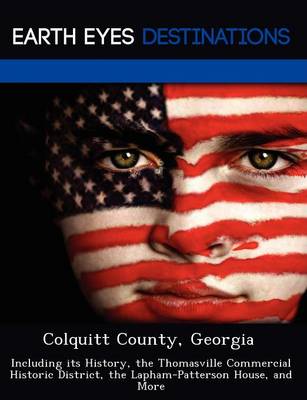 Colquitt County, Georgia: Including Its History, the Thomasville Commercial Historic District, the Lapham-Patterson House, and More (Paperback)
