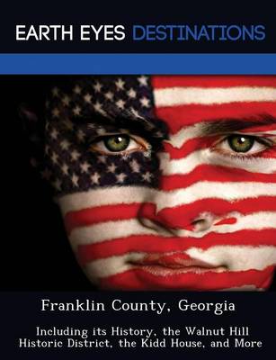 Franklin County, Georgia: Including Its History, the Walnut Hill Historic District, the Kidd House, and More (Paperback)