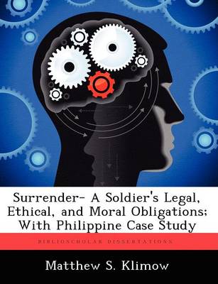 Surrender- A Soldier's Legal, Ethical, and Moral Obligations; With Philippine Case Study (Paperback)
