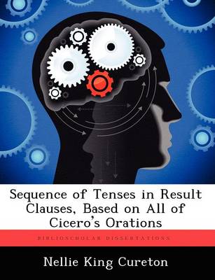 Sequence of Tenses in Result Clauses, Based on All of Cicero's Orations (Paperback)