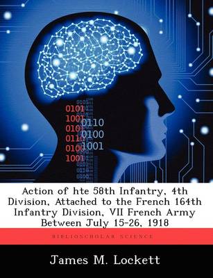 Action of Hte 58th Infantry, 4th Division, Attached to the French 164th Infantry Division, VII French Army Between July 15-26, 1918 (Paperback)