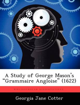 A Study of George Mason's Grammaire Angloise (1622) (Paperback)