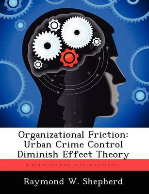Organizational Friction: Urban Crime Control Diminish Effect Theory (Paperback)