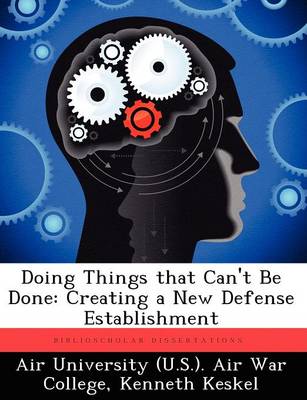 Doing Things That Can't Be Done: Creating a New Defense Establishment (Paperback)