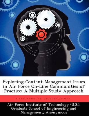 Exploring Content Management Issues in Air Force On-Line Communities of Practice: A Multiple Study Approach (Paperback)