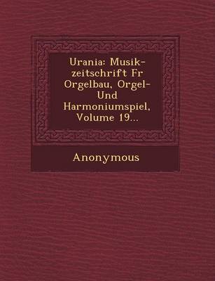 Urania: Musik-Zeitschrift Fur Orgelbau, Orgel- Und Harmoniumspiel, Volume 19... (Paperback)