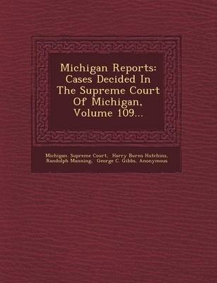Michigan Reports: Cases Decided in the Supreme Court of Michigan, Volume 109... (Paperback)